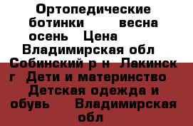 Ортопедические ботинки Ortek весна осень › Цена ­ 700 - Владимирская обл., Собинский р-н, Лакинск г. Дети и материнство » Детская одежда и обувь   . Владимирская обл.